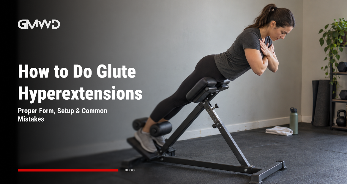 How to Do Glute Hyperextensions: Proper Form, Setup & Common Mistakes